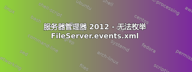 服务器管理器 2012 - 无法枚举 FileServer.events.xml