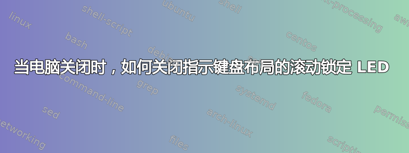 当电脑关闭时，如何关闭指示键盘布局的滚动锁定 LED