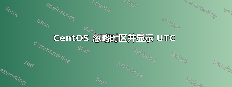 CentOS 忽略时区并显示 UTC