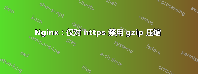 Nginx：仅对 https 禁用 gzip 压缩