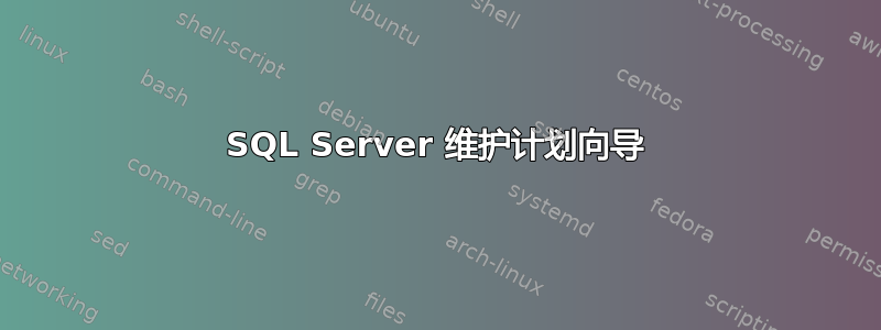 SQL Server 维护计划向导