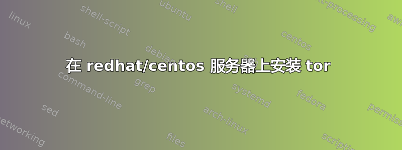 在 redhat/centos 服务器上安装 tor