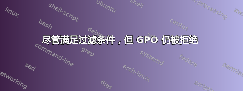 尽管满足过滤条件，但 GPO 仍被拒绝