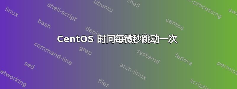 CentOS 时间每微秒跳动一次