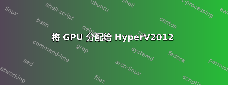 将 GPU 分配给 HyperV2012