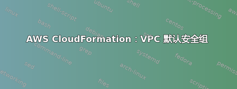 AWS CloudFormation：VPC 默认安全组