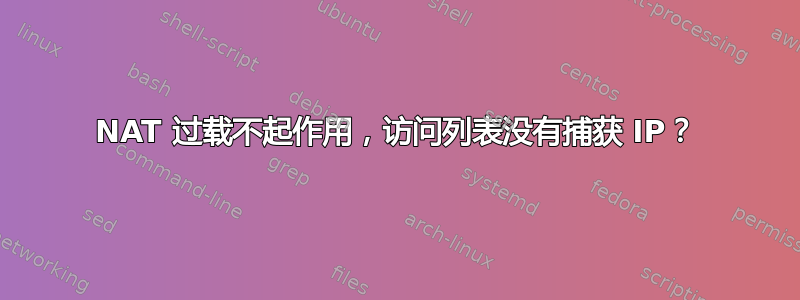 NAT 过载不起作用，访问列表没有捕获 IP？