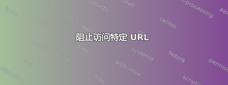 阻止访问特定 URL