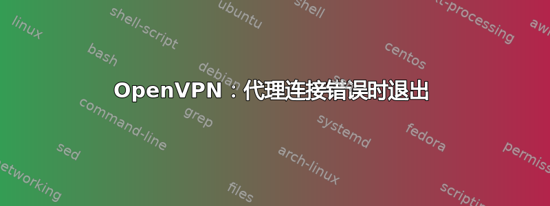 OpenVPN：代理连接错误时退出