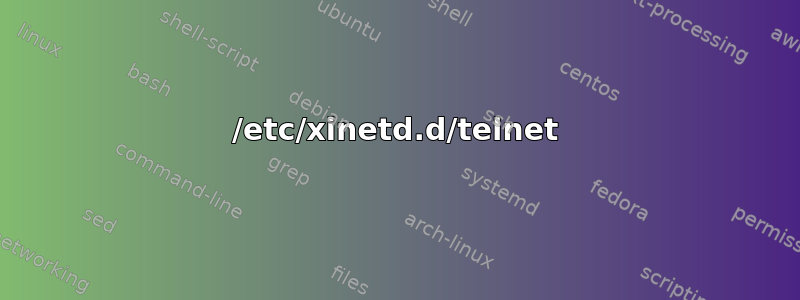 /etc/xinetd.d/telnet