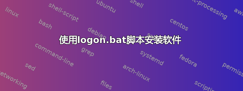 使用logon.bat脚本安装软件