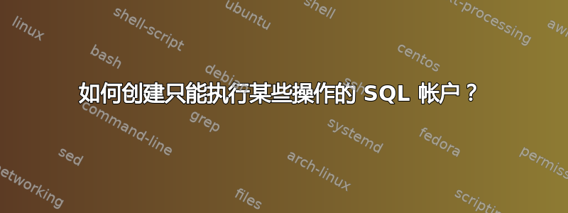 如何创建只能执行某些操作的 SQL 帐户？