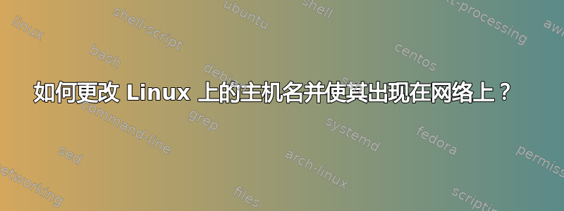 如何更改 Linux 上的主机名并使其出现在网络上？ 