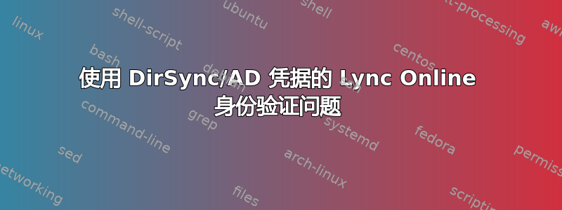 使用 DirSync/AD 凭据的 Lync Online 身份验证问题