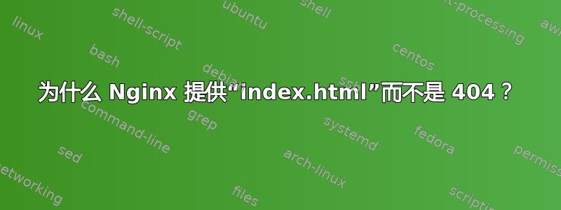 为什么 Nginx 提供“index.html”而不是 404？