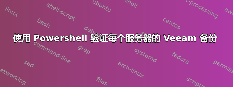 使用 Powershell 验证每个服务器的 Veeam 备份