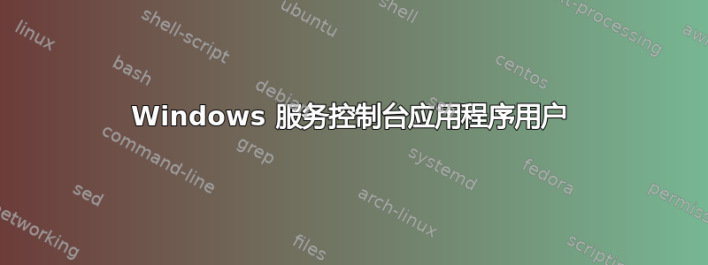 Windows 服务控制台应用程序用户