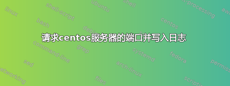 请求centos服务器的端口并写入日志