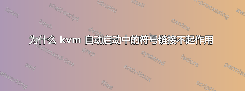 为什么 kvm 自动启动中的符号链接不起作用