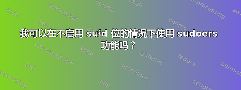 我可以在不启用 suid 位的情况下使用 sudoers 功能吗？