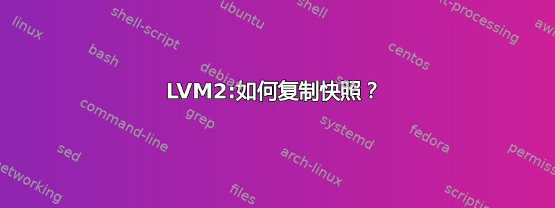 LVM2:如何复制快照？