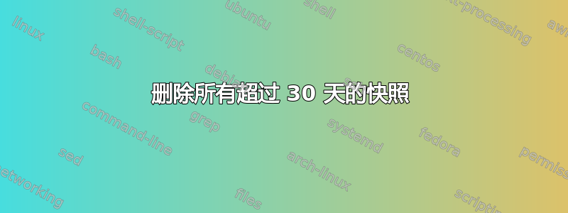 删除所有超过 30 天的快照