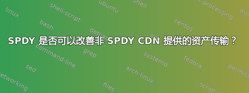 SPDY 是否可以改善非 SPDY CDN 提供的资产传输？