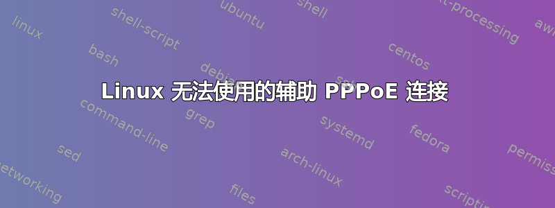 Linux 无法使用的辅助 PPPoE 连接