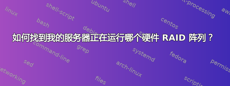 如何找到我的服务器正在运行哪个硬件 RAID 阵列？