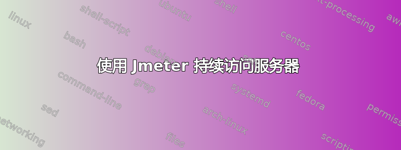 使用 Jmeter 持续访问服务器