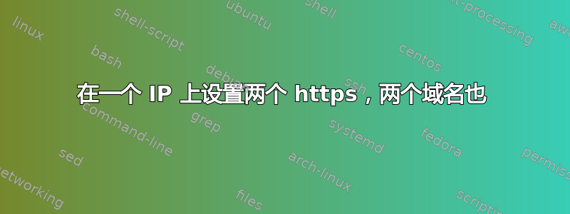 在一个 IP 上设置两个 https，两个域名也