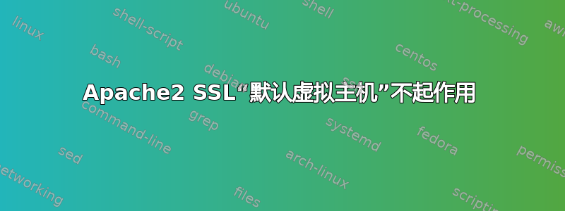 Apache2 SSL“默认虚拟主机”不起作用