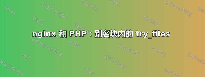 nginx 和 PHP：别名块内的 try_files