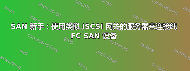 SAN 新手：使用类似 ISCSI 网关的服务器来连接纯 FC SAN 设备