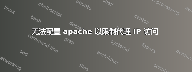 无法配置 apache 以限制代理 IP 访问