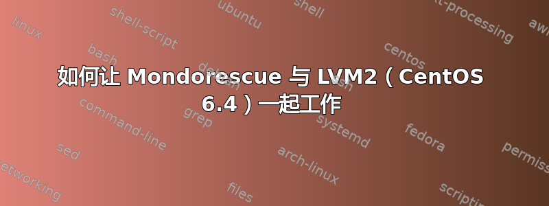 如何让 Mondorescue 与 LVM2（CentOS 6.4）一起工作