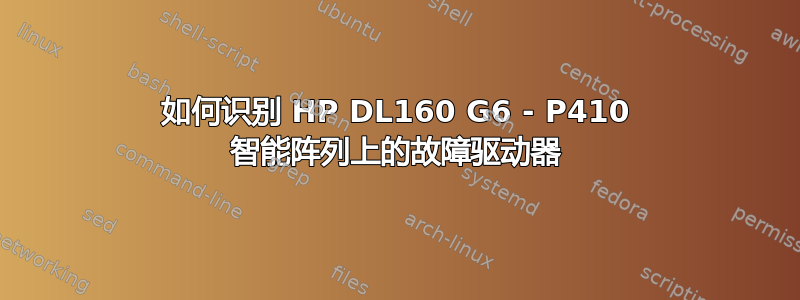 如何识别 HP DL160 G6 - P410 智能阵列上的故障驱动器