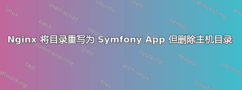 Nginx 将目录重写为 Symfony App 但删除主机目录