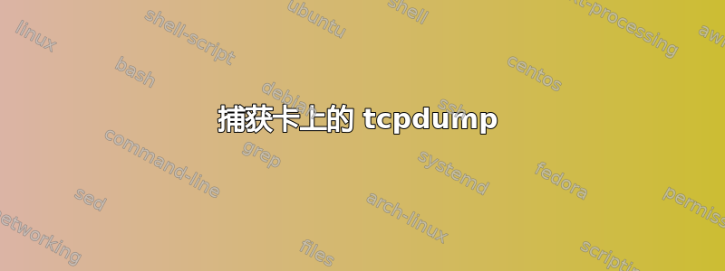 捕获卡上的 tcpdump