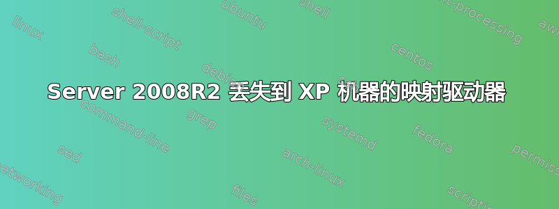 Server 2008R2 丢失到 XP 机器的映射驱动器