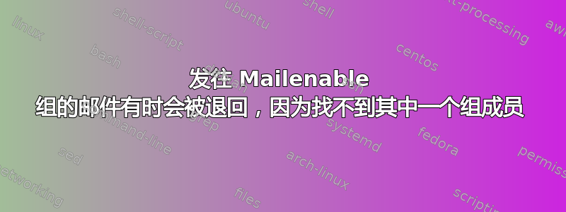 发往 Mailenable 组的邮件有时会被退回，因为找不到其中一个组成员