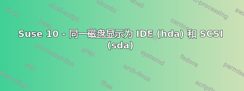 Suse 10 - 同一磁盘显示为 IDE (hda) 和 SCSI (sda)