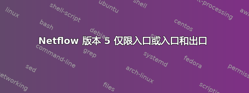 Netflow 版本 5 仅限入口或入口和出口