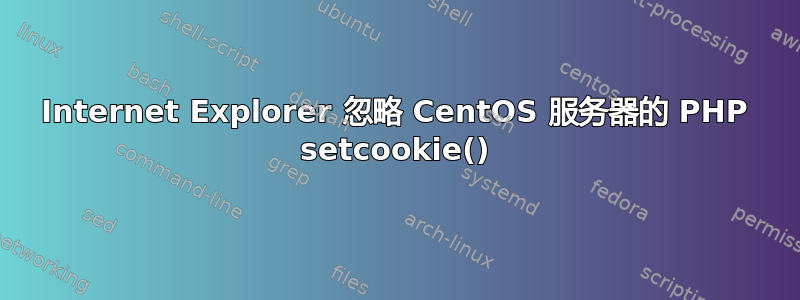 Internet Explorer 忽略 CentOS 服务器的 PHP setcookie()