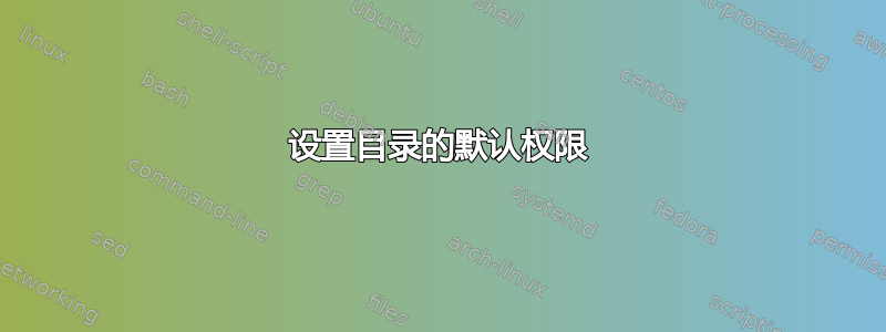 设置目录的默认权限