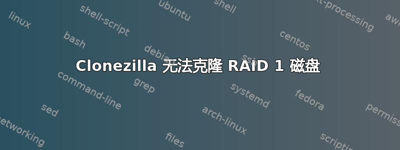 Clonezilla 无法克隆 RAID 1 磁盘