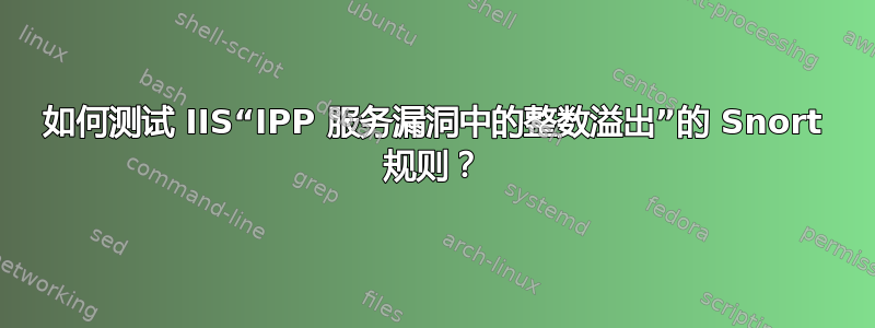 如何测试 IIS“IPP 服务漏洞中的整数溢出”的 Snort 规则？