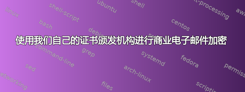 使用我们自己的证书颁发机构进行商业电子邮件加密