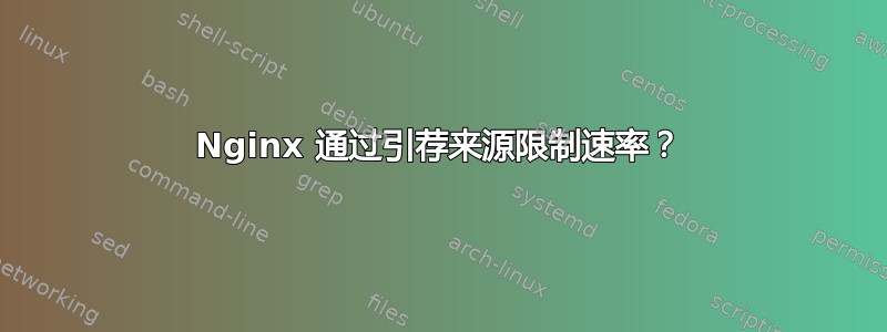 Nginx 通过引荐来源限制速率？