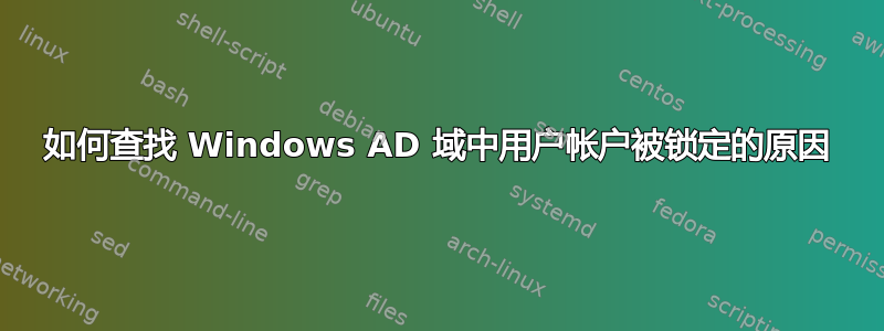 如何查找 Windows AD 域中用户帐户被锁定的原因